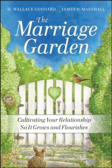 The Marriage Garden : Cultivating Your Relationship so it Grows and Flourishes