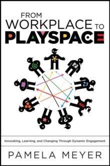 From Workplace to Playspace : Innovating, Learning and Changing Through Dynamic Engagement