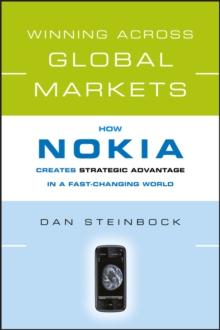 Winning Across Global Markets : How Nokia Creates Strategic Advantage in a Fast-Changing World