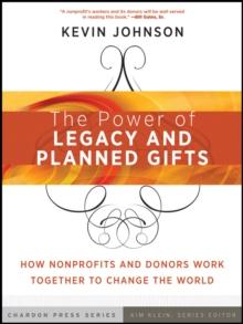 The Power of Legacy and Planned Gifts : How Nonprofits and Donors Work Together to Change the World