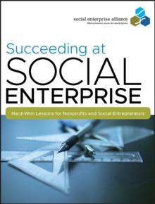 Succeeding at Social Enterprise : Hard-Won Lessons for Nonprofits and Social Entrepreneurs