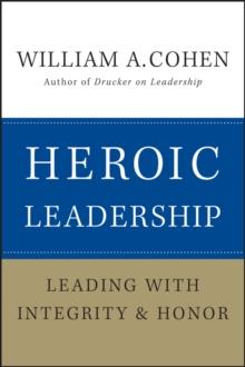 Heroic Leadership : Leading with Integrity and Honor