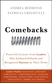 Comebacks : Powerful Lessons from Leaders Who Endured Setbacks and Recaptured Success on Their Terms