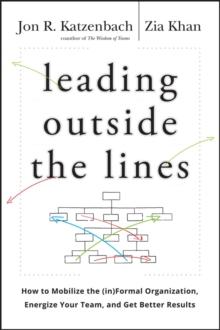 Leading Outside the Lines : How to Mobilize the Informal Organization, Energize Your Team, and Get Better Results