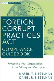 Foreign Corrupt Practices Act Compliance Guidebook : Protecting Your Organization from Bribery and Corruption