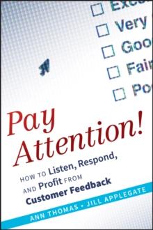 Pay Attention! : How to Listen, Respond, and Profit from Customer Feedback