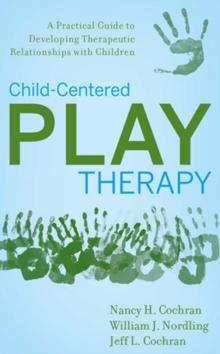 Child-Centered Play Therapy : A Practical Guide to Developing Therapeutic Relationships with Children