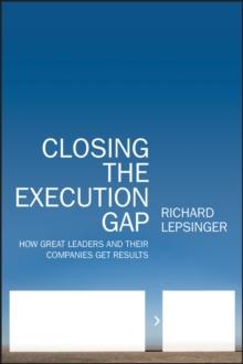 Closing the Execution Gap : How Great Leaders and Their Companies Get Results