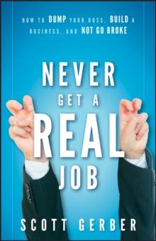 Never Get a "Real" Job : How to Dump Your Boss, Build a Business and Not Go Broke