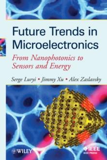 Future Trends in Microelectronics : From Nanophotonics to Sensors to Energy