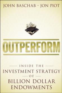 Outperform : Inside the Investment Strategy of Billion Dollar Endowments