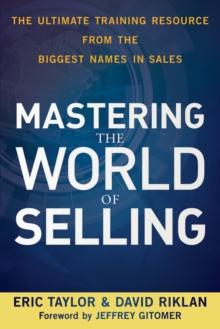 Mastering the World of Selling : The Ultimate Training Resource from the Biggest Names in Sales