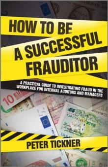 How to be a Successful Frauditor : A Practical Guide to Investigating Fraud in the Workplace for Internal Auditors and Managers