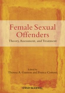 Female Sexual Offenders : Theory, Assessment and Treatment