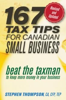 167 Tax Tips for Canadian Small Business : Beat the Taxman to Keep More Money in Your Business