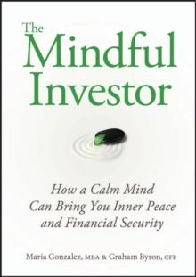 The Mindful Investor : How a Calm Mind Can Bring You Inner Peace and Financial Security