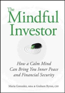 The Mindful Investor : How a Calm Mind Can Bring You Inner Peace and Financial Security