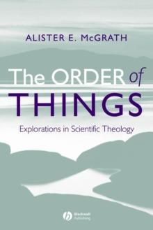 The Order of Things : Explorations in Scientific Theology