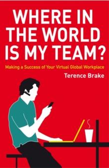 Where in the World is My Team? : Making a Success of Your Virtual Global Workplace