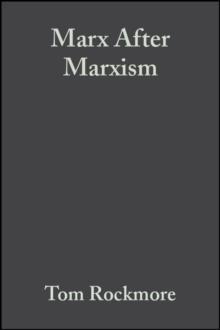 Marx After Marxism : The Philosophy of Karl Marx