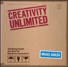 Creativity Unlimited : Thinking Inside the Box for Business Innovation