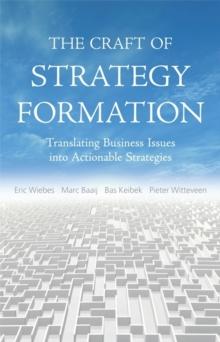 The Craft of Strategy Formation : Translating Business Issues into Actionable Strategies