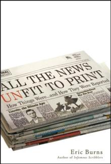 All the News Unfit to Print : How Things Were... and How They Were Reported