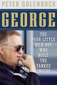 George : The Poor Little Rich Boy Who Built the Yankee Empire