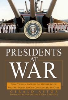 Presidents at War : From Truman to Bush, The Gathering of Military Powers To Our Commanders in Chief