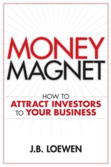 Money Magnet : How to Attract Investors to Your Business