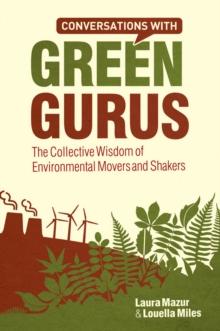 Conversations with Green Gurus : The Collective Wisdom of Environmental Movers and Shakers