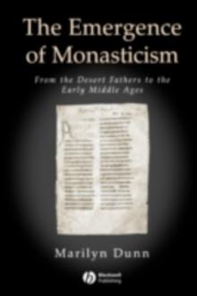 The Emergence of Monasticism : From the Desert Fathers to the Early Middle Ages