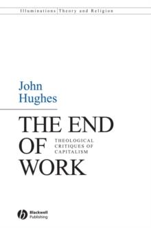 The End of Work : Theological Critiques of Capitalism