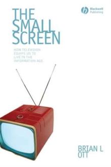 The Small Screen : How Television Equips Us to Live in the Information Age