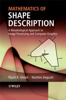 Mathematics of Shape Description : A Morphological Approach to Image Processing and Computer Graphics