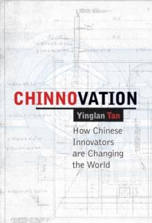 Chinnovation : How Chinese Innovators are Changing the World