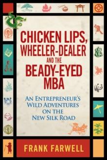 Chicken Lips, Wheeler-Dealer, and the Beady-Eyed M.B.A : An Entrepreneur's Wild Adventures on the New Silk Road