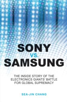 Sony vs Samsung : The Inside Story of the Electronics Giants' Battle For Global Supremacy