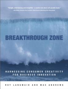 Breakthrough Zone : Harnessing Consumer Creativity for Business Innovation