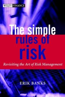 The Simple Rules of Risk : Revisiting the Art of Financial Risk Management