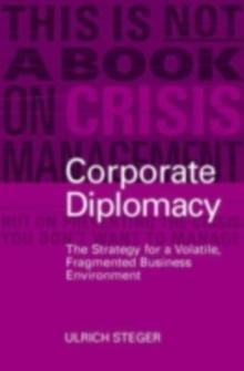 Corporate Diplomacy : The Strategy for a Volatile, Fragmented Business Environment