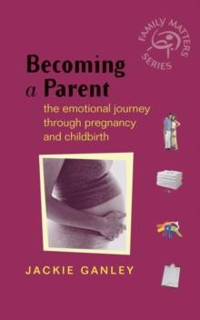 Becoming a Parent : The Emotional Journey Through Pregnancy and Childbirth