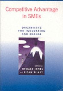 Competitive Advantage in SMEs : Organising for Innovation and Change