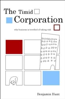 The Timid Corporation : Why Business is Terrified of Taking Risk