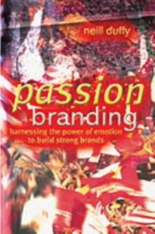 Passion Branding : Harnessing the Power of Emotion to Build Strong Brands