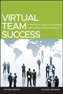 Virtual Team Success : A Practical Guide for Working and Leading from a Distance