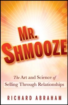 Mr. Shmooze : The Art and Science of Selling Through Relationships