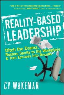 Reality-Based Leadership : Ditch the Drama, Restore Sanity to the Workplace, and Turn Excuses into Results