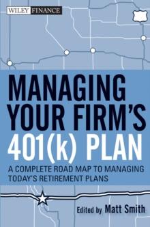 Managing Your Firm's 401(k) Plan : A Complete Roadmap to Managing Today's Retirement Plans