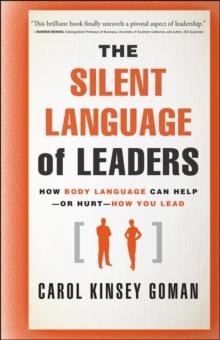 The Silent Language of Leaders : How Body Language Can Help--or Hurt--How You Lead